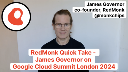 RedMonk Quick Take – James Governor on Google Cloud Summit London 2024